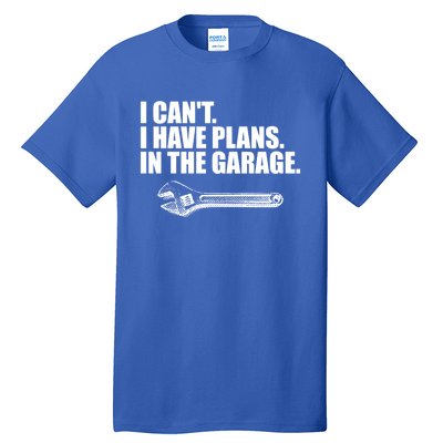 I Can't I Have Plans In The Garage Gift Tall T-Shirt