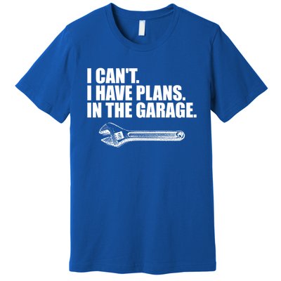 I Can't I Have Plans In The Garage Gift Premium T-Shirt