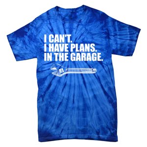 I Can't I Have Plans In The Garage Gift Tie-Dye T-Shirt