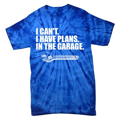 I Can't I Have Plans In The Garage Gift Tie-Dye T-Shirt