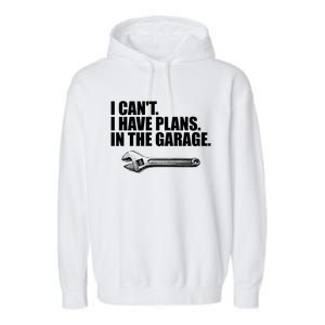 I Can't I Have Plans In The Garage Gift Garment-Dyed Fleece Hoodie