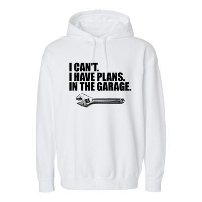 I Can't I Have Plans In The Garage Gift Garment-Dyed Fleece Hoodie