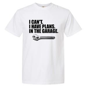 I Can't I Have Plans In The Garage Gift Garment-Dyed Heavyweight T-Shirt