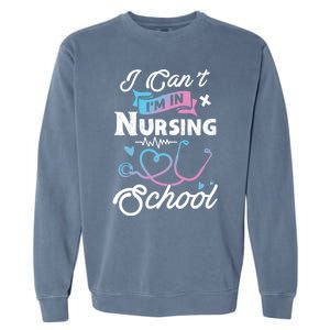 I Cant Im In Nursing School Funny Gift Design Idea Design Cool Gift Garment-Dyed Sweatshirt