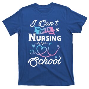 I Cant Im In Nursing School Funny Gift Design Idea Design Cool Gift T-Shirt