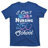 I Cant Im In Nursing School Funny Gift Design Idea Design Cool Gift T-Shirt