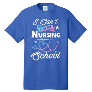 I Cant Im In Nursing School Funny Gift Design Idea Design Cool Gift Tall T-Shirt