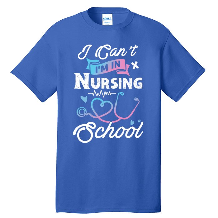 I Cant Im In Nursing School Funny Gift Design Idea Design Cool Gift Tall T-Shirt