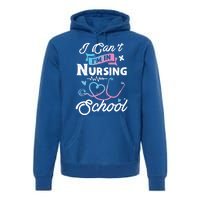 I Cant Im In Nursing School Funny Gift Design Idea Design Cool Gift Premium Hoodie