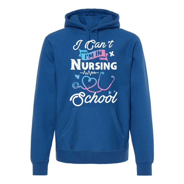 I Cant Im In Nursing School Funny Gift Design Idea Design Cool Gift Premium Hoodie