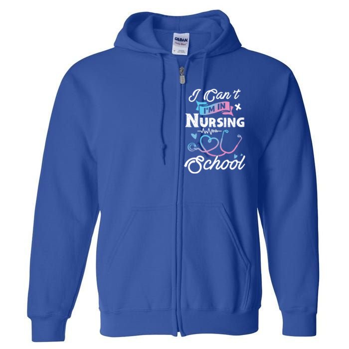 I Cant Im In Nursing School Funny Gift Design Idea Design Cool Gift Full Zip Hoodie