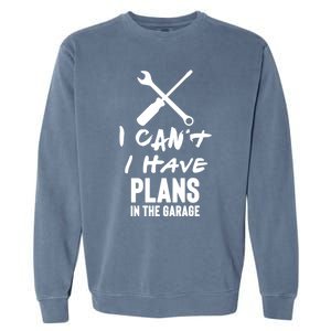 I Can’t I Have Plans In The Garage Cute Gift Garment-Dyed Sweatshirt