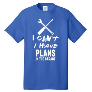 I Can’t I Have Plans In The Garage Cute Gift Tall T-Shirt