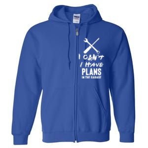 I Can’t I Have Plans In The Garage Cute Gift Full Zip Hoodie