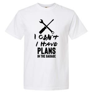 I Can’t I Have Plans In The Garage Cute Gift Garment-Dyed Heavyweight T-Shirt