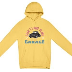 I Can't I Have Plans In The Garage Gift Premium Pullover Hoodie