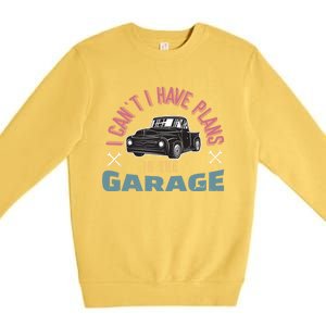 I Can't I Have Plans In The Garage Gift Premium Crewneck Sweatshirt