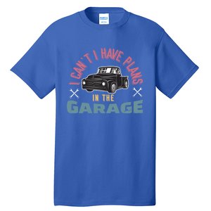 I Can't I Have Plans In The Garage Gift Tall T-Shirt