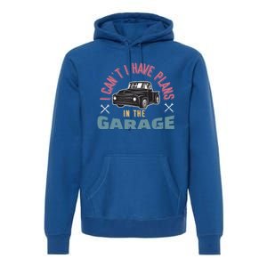 I Can't I Have Plans In The Garage Gift Premium Hoodie