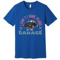 I Can't I Have Plans In The Garage Gift Premium T-Shirt