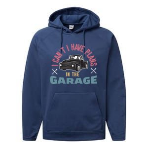 I Can't I Have Plans In The Garage Gift Performance Fleece Hoodie