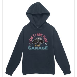 I Can't I Have Plans In The Garage Gift Urban Pullover Hoodie