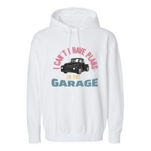 I Can't I Have Plans In The Garage Gift Garment-Dyed Fleece Hoodie