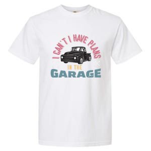 I Can't I Have Plans In The Garage Gift Garment-Dyed Heavyweight T-Shirt