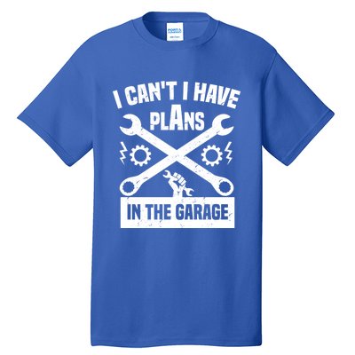 I Can't I Have Plans In The Garage Gift Tall T-Shirt