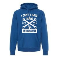 I Can't I Have Plans In The Garage Gift Premium Hoodie