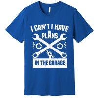 I Can't I Have Plans In The Garage Gift Premium T-Shirt