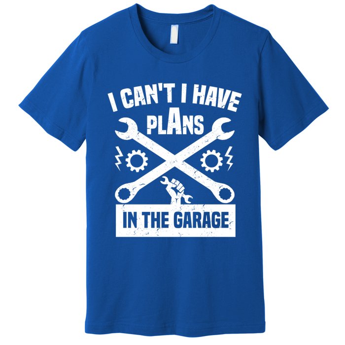 I Can't I Have Plans In The Garage Gift Premium T-Shirt