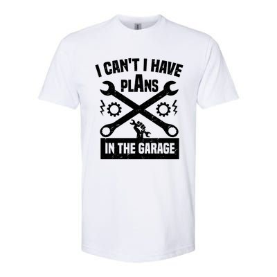 I Can't I Have Plans In The Garage Gift Softstyle CVC T-Shirt