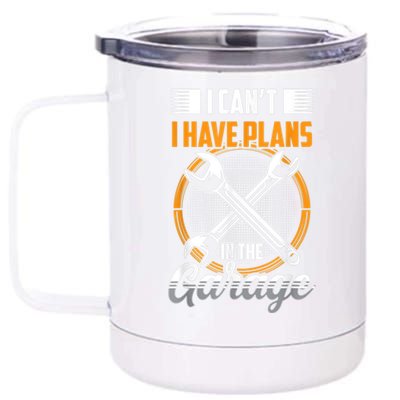 I Can't I Have Plans In The Garage Tools Car Mechanic Hobby Meaningful Gift 12 oz Stainless Steel Tumbler Cup