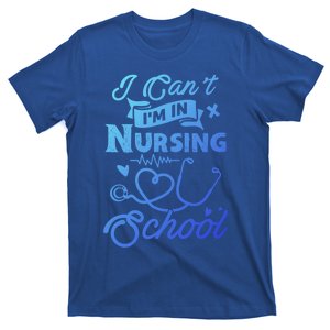 I Cant Im In Nursing School Funny Gift Design Idea Design Cool Gift T-Shirt