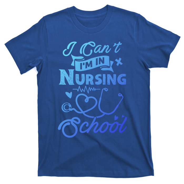 I Cant Im In Nursing School Funny Gift Design Idea Design Cool Gift T-Shirt