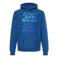 I Cant Im In Nursing School Funny Gift Design Idea Design Cool Gift Premium Hoodie