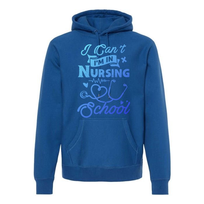 I Cant Im In Nursing School Funny Gift Design Idea Design Cool Gift Premium Hoodie