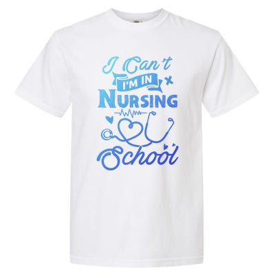 I Cant Im In Nursing School Funny Gift Design Idea Design Cool Gift Garment-Dyed Heavyweight T-Shirt