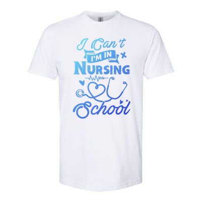 I Cant Im In Nursing School Funny Gift Design Idea Design Cool Gift Softstyle CVC T-Shirt