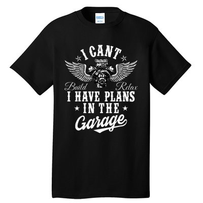 I Cant I Have Plans In The Garage Fathers Day Car Mechanics Tall T-Shirt