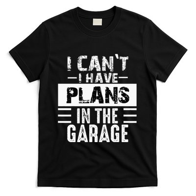 I Cant I Have Plans In The Garage Funny Retro Car Mechanic T-Shirt