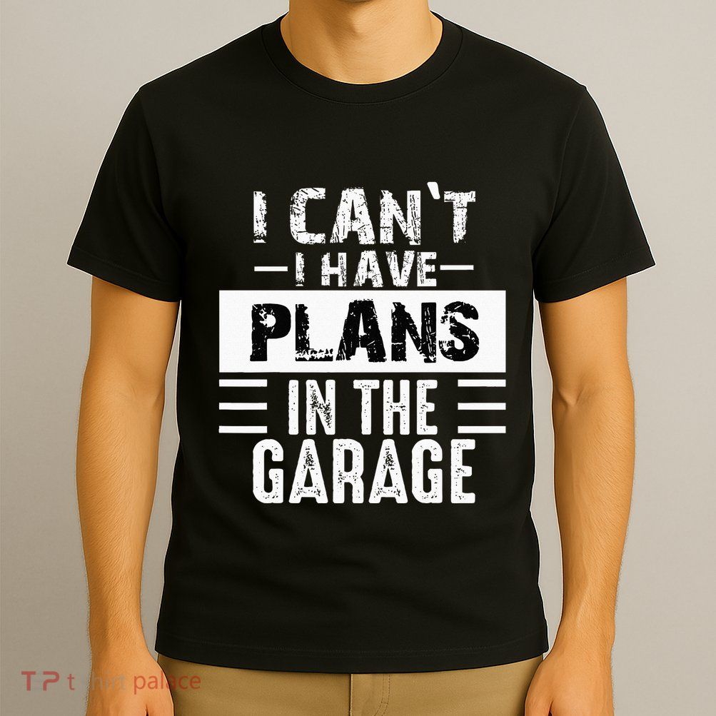 I Cant I Have Plans In The Garage Funny Retro Car Mechanic T-Shirt