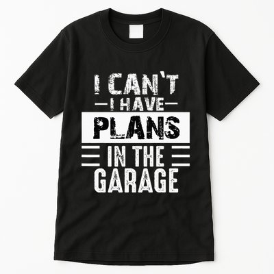 I Cant I Have Plans In The Garage Funny Retro Car Mechanic Tall T-Shirt