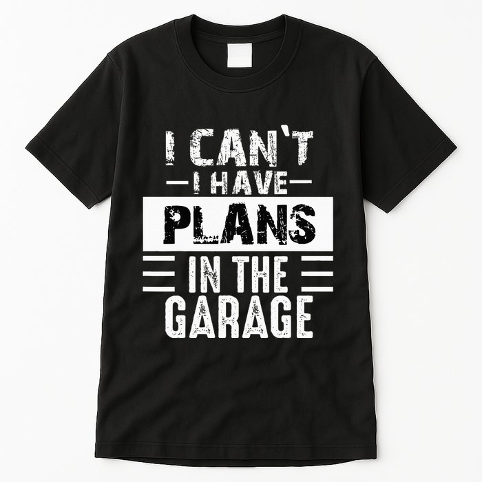 I Cant I Have Plans In The Garage Funny Retro Car Mechanic Tall T-Shirt