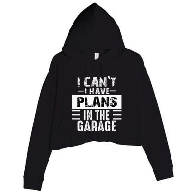 I Cant I Have Plans In The Garage Funny Retro Car Mechanic Crop Fleece Hoodie