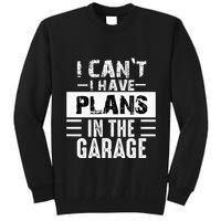 I Cant I Have Plans In The Garage Funny Retro Car Mechanic Tall Sweatshirt