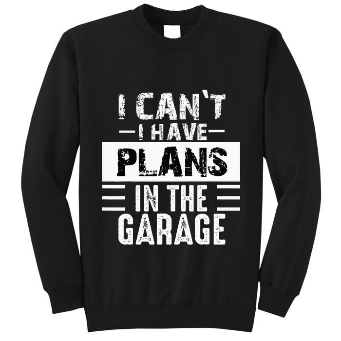 I Cant I Have Plans In The Garage Funny Retro Car Mechanic Tall Sweatshirt