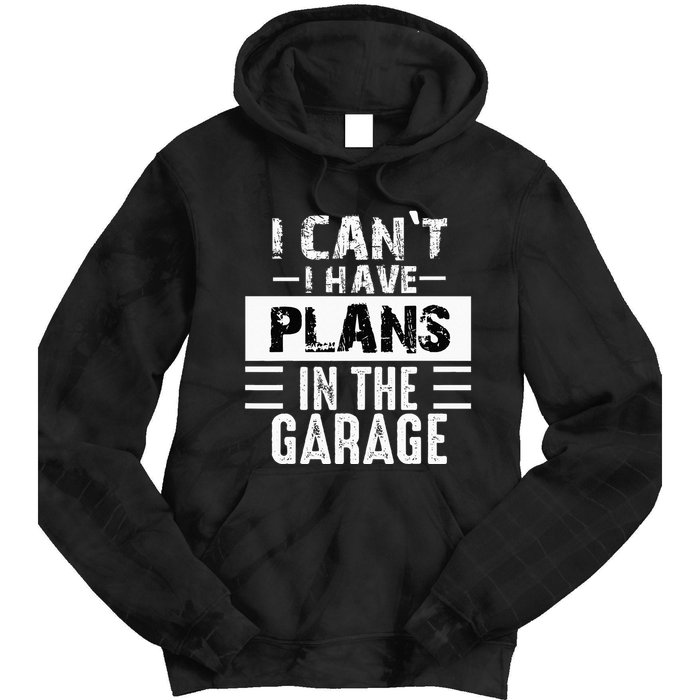 I Cant I Have Plans In The Garage Funny Retro Car Mechanic Tie Dye Hoodie