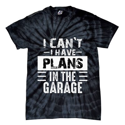 I Cant I Have Plans In The Garage Funny Retro Car Mechanic Tie-Dye T-Shirt